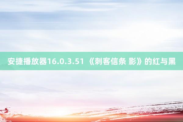 安捷播放器16.0.3.51 《刺客信条 影》的红与黑