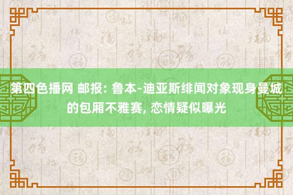 第四色播网 邮报: 鲁本-迪亚斯绯闻对象现身曼城的包厢不雅赛, 恋情疑似曝光
