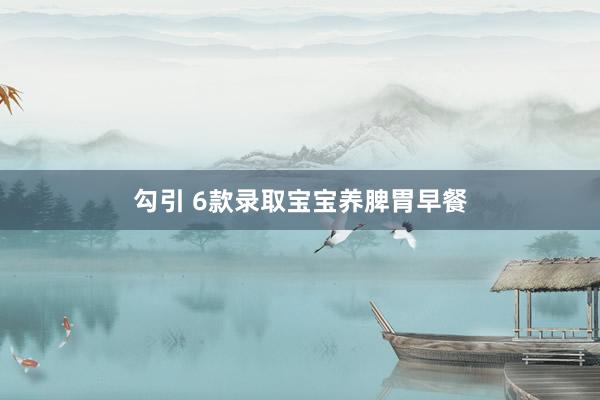 勾引 6款录取宝宝养脾胃早餐