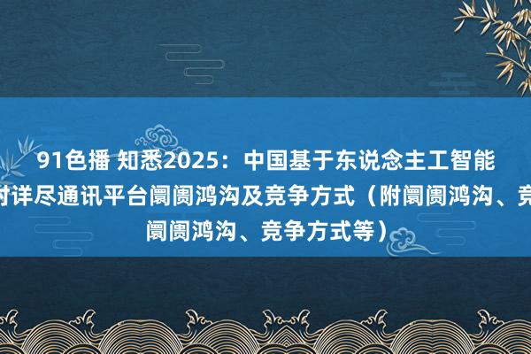 91色播 知悉2025：中国基于东说念主工智能的5G低延时详尽通讯平台阛阓鸿沟及竞争方式（附阛阓鸿沟、竞争方式等）